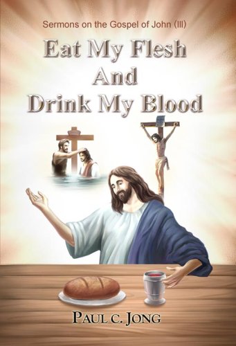 Eat My Flesh and Drink My Blood-Sermons on the Gospel of John (3)
