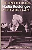 The tender tyrant, Nadia Boulanger : a life devoted to music : a biography
