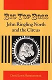 Big Top Boss: JOHN RINGLING NORTH AND THE CIRCUS