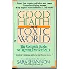 Good Health in a Toxic World: Complete Guide to Fighting Free Radicals by  Sara Shannon