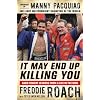 It May End Up Killing You: Hard Fought Lessons From a Life in the Ring