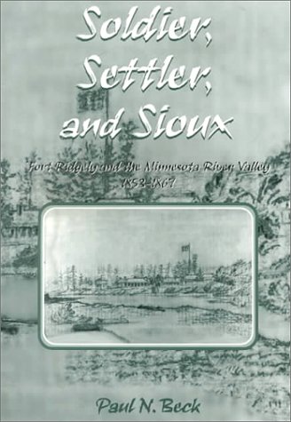 Soldier, Settler, and Sioux: Fort Ridgely and the Minnesota River Valley, 1853-1867 (Prairie Plains Series, No. 8)