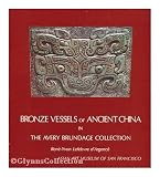 Bronze Vessels of Ancient China in the Avery Brundage Collection