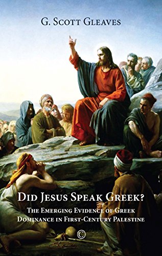 Did Jesus Speak Greek?: The Emerging Evidence of Greek Dominance in First-Century Palestine, by G. Scott Gleaves Did Jesus Speak Greek?: The Emerging Evidence of Greek Dominance in First-Century Palestine, by G. Scott Gleaves