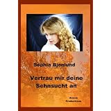 Vertrau mir deine Sehnsucht an (Der romantische Liebesroman)von "Sophia Bjenlund"