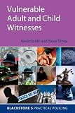 Vulnerable Adult and Child Witnesses (Blackstone's Practical Policing Series)