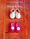 Felting for Baby: 25 Warm and Woolly Projects for the Little Ones in Your Life (Make Good: Crafts + Life)