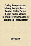 Swing Saxophonists: Johnny Hodges, Dexter Gordon, Lester Young, Benny Carter, Woody Herman, Loren Schoenberg, Tex Beneke, Jimmy Dorsey