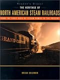 The Heritage of North American Steam Railroads: From the First Days of Steam Power to the Present