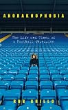 Anoraknophobia: The Life and Times of a Football Obsessive