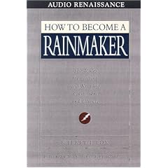 How to Become a Rainmaker: The Rules for Getting and Keeping Customers and Cl