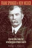 Frank Springer And New Mexico: From the Colfax County War to the Emergence of Modern Santa Fe