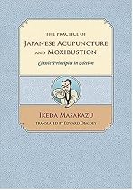 The Practice of Japanese Acupuncture and Moxibustion: Classic Principles in Action