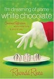 Im Dreaming of Some White Chocolate: Christmas Reflections with a Little Holly and a Lot of Jolly