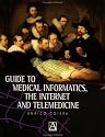 Guide to Medical Informatics: The Internet, Communication and Information Technologies in Healthcare