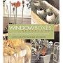 Window Boxes Indoors & Out: 100 Projects & Planting Ideas for All Four Seasons