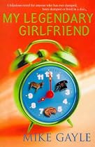 My Legendary Girlfriend: A hilarious novel for anyone who has ever dumped, been dumped or lived in a dump