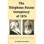 The Telephone Patent Conspiracy of 1876: The Elisha Gray-Alexander Bell Controversy and Its Many Players