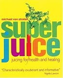 Superjuice: Juicing for Health and Healing