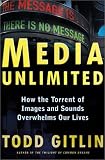 Media Unlimited: How the Torrent of Images and Sounds Overwhelms Our Lives