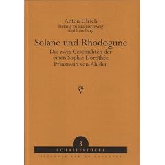 Solane und Rhodogune: Die zwei Geschichten der einen Sophie Doroth�e, Prinzessin von Ahlden
