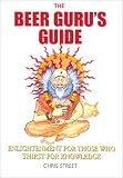 The Beer Guru's Guide: Enlightment for Those Who Thirst for Knowledge