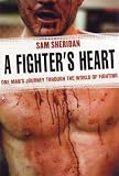 A Fighter's Heart: One Man's Journey Through the World of Fighting