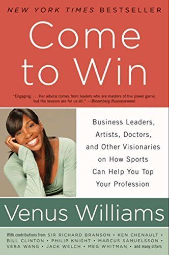 Come to Win: Business Leaders, Artists, Doctors, and Other Visionaries on How Sports Can Help You Top Your Profession by Venus Williams (2011-06-28)