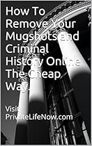 How To Remove Your Mugshots and Criminal History Online The Cheap Way.: Visit PrivateLifeNow.com