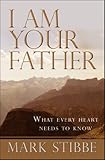 I am your father : what every heart needs to know