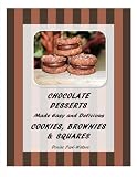 Chocolate Desserts Made Easy and Delicious - Cookies, Brownies & Squares