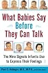 What Babies Say Before They Can Talk : The Nine Signals Infants Use to Express Their Feelings
