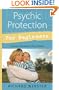 Psychic Protection for Beginners: Creating a Safe Haven for Home & Family