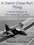 A Damn Close-Run Thing: A Brief History of the Falklands... A Damn Close-Run Thing: A Brief History of the Falklands...