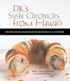 D.K.s Sushi Chronicles from Hawaii: Recipes from Sansei Seafood Restaurant & Sushi Bar
