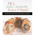 D.K.'s Sushi Chronicles from Hawaii: Recipes from Sansei Seafood Restaurant & Sushi Bar