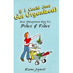 If I Could Just Get Organized! Home Management Hope for Pilers and Filers