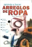 Aprenda a Hacer Arreglos De Ropa (Spanish Edition)