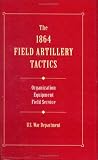 The 1864 Field Artillery Tactics: Instruction for Field Artillery