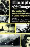 Triumph of the Image: the Media's War in the Persian Gulf - a Global Perspective: Media's War in the Persian Gulf - A Global Perspective (Critical Studies in Communication & in Cultural Industries)