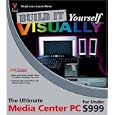 Build it Yourself VISUALLY: The Ultimate Media Center PC for Under $999 (Build It Yourself Visually)