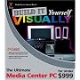 Build it Yourself VISUALLY: The Ultimate Media Center PC for Under $999