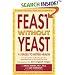 Feast Without Yeast: 4 Stages to Better Health : A Complete Guide to Implementing Yeast Free, Wheat (Gluten) Free and Milk (Casein) Free Living