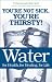 Water for Health, for Healing, for Life: You're Not Sick, You're Thirsty!