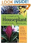 The Complete Houseplant Survival Manual: Essential Gardening Know-How for Keeping  (Not Killing) More Than 160 Indoor Plants