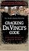 Cracking Da Vinci's Code: You've Read the Fiction, Now Read the Facts