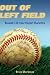 Out of Left Field: Baseball's All-Time Craziest Characters