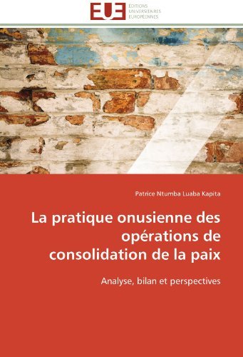 La pratique onusienne des opérations de consolidation de la paix: Analyse, bilan et perspectives (French Edition) [Paperback] [2012] (Author) Patrice Ntumba Luaba Kapita