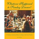 Whatever Happened to Sunday Dinner: 52 Italian-American Menus to Enjoy with Your Family