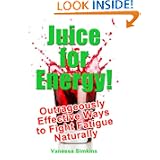 Juice for Energy! Outrageously Effective Ways to Fight Fatigue Naturally